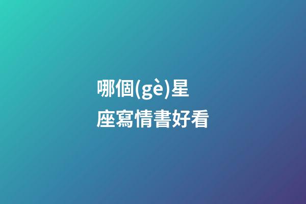 哪個(gè)星座寫情書好看-第1張-星座運(yùn)勢(shì)-玄機(jī)派