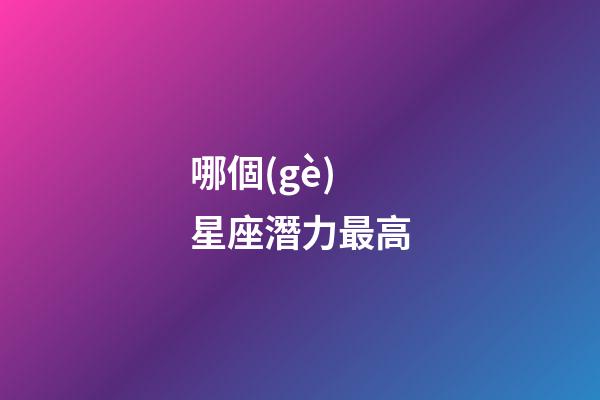 哪個(gè)星座潛力最高-第1張-星座運(yùn)勢-玄機(jī)派
