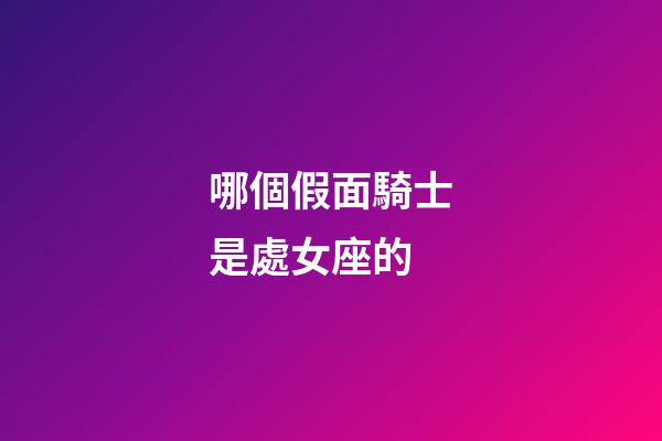 哪個假面騎士是處女座的-第1張-星座運勢-玄機派