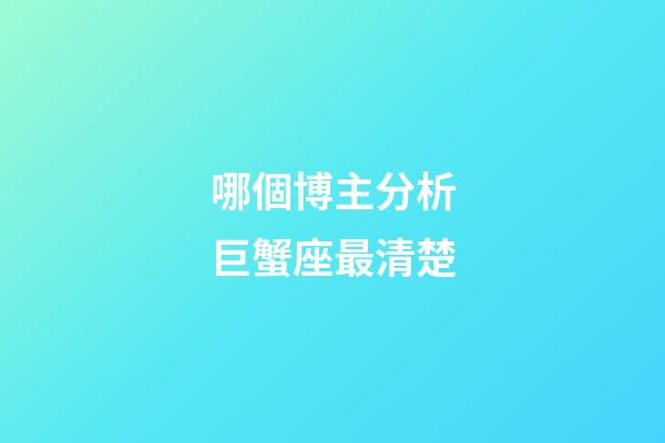 哪個博主分析巨蟹座最清楚-第1張-星座運勢-玄機派
