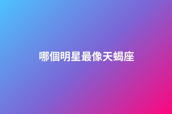 哪個明星最像天蝎座-第1張-星座運勢-玄機派