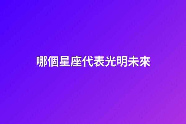 哪個星座代表光明未來-第1張-星座運勢-玄機派