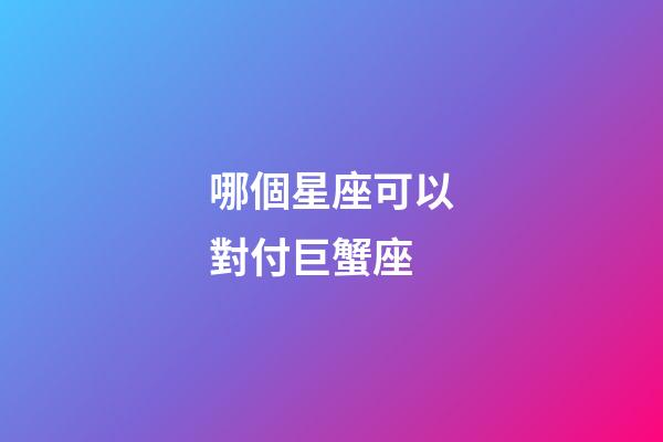 哪個星座可以對付巨蟹座-第1張-星座運勢-玄機派