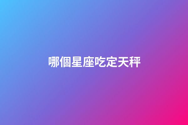哪個星座吃定天秤-第1張-星座運勢-玄機派