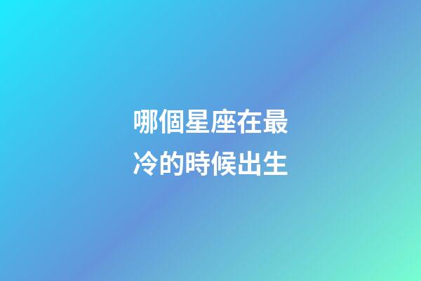 哪個星座在最冷的時候出生