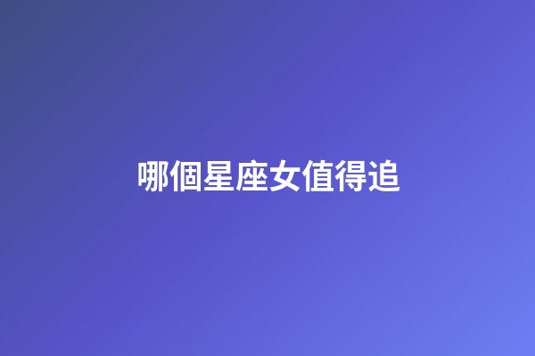 哪個星座女值得追-第1張-星座運勢-玄機派