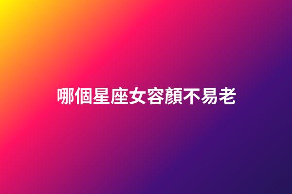 哪個星座女容顏不易老-第1張-星座運勢-玄機派