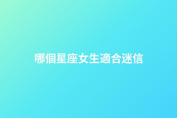 哪個星座女生適合迷信-第1張-星座運勢-玄機派