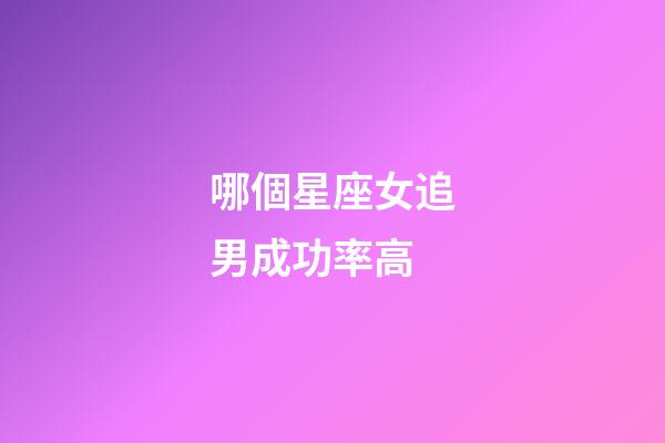 哪個星座女追男成功率高-第1張-星座運勢-玄機派