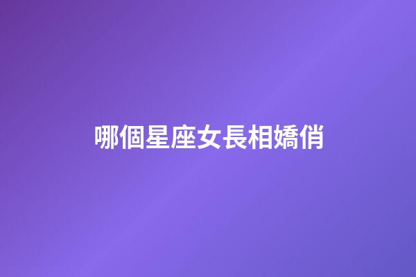 哪個星座女長相嬌俏-第1張-星座運勢-玄機派