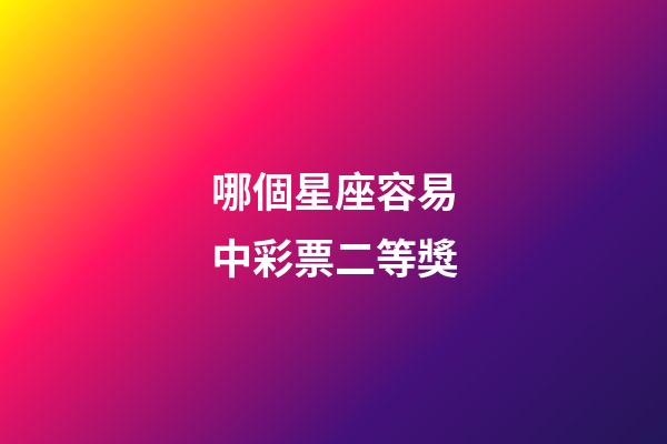 哪個星座容易中彩票二等獎-第1張-星座運勢-玄機派