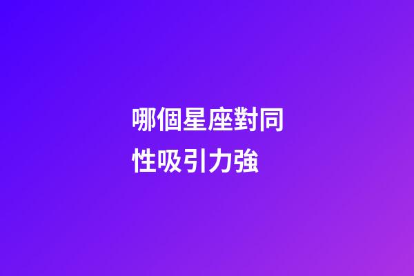 哪個星座對同性吸引力強-第1張-星座運勢-玄機派