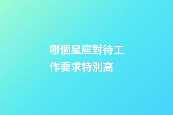 哪個星座對待工作要求特別高-第1張-星座運勢-玄機派