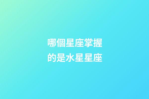 哪個星座掌握的是水星星座-第1張-星座運勢-玄機派