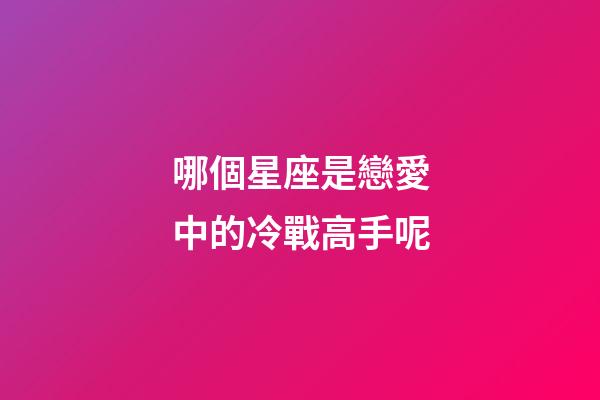 哪個星座是戀愛中的冷戰高手呢-第1張-星座運勢-玄機派