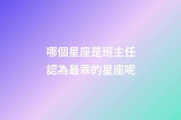 哪個星座是班主任認為最乖的星座呢-第1張-星座運勢-玄機派