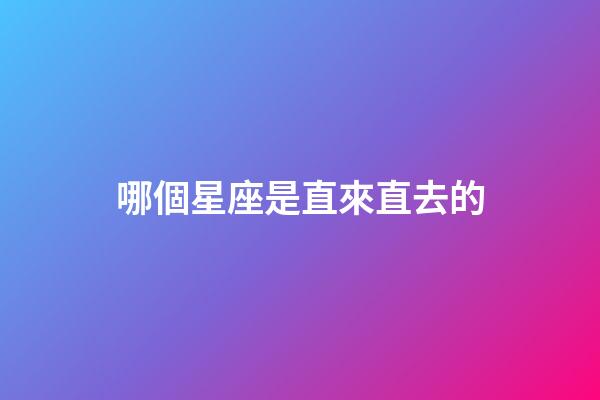 哪個星座是直來直去的-第1張-星座運勢-玄機派