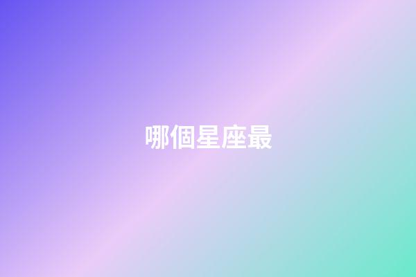 哪個星座最-第1張-星座運勢-玄機派