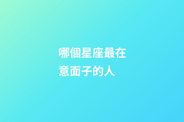 哪個星座最在意面子的人-第1張-星座運(yùn)勢-玄機(jī)派