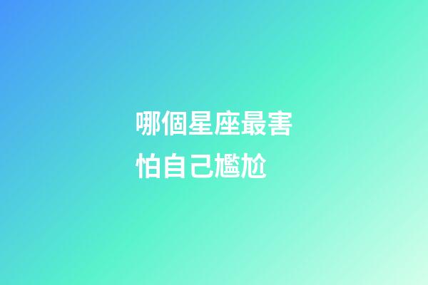 哪個星座最害怕自己尷尬-第1張-星座運勢-玄機派