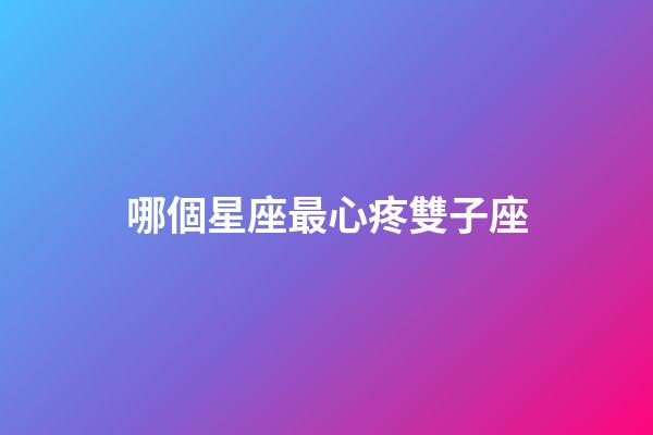 哪個星座最心疼雙子座-第1張-星座運勢-玄機派