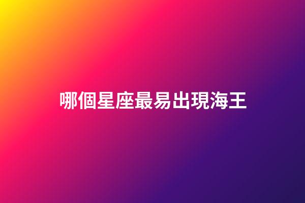 哪個星座最易出現海王-第1張-星座運勢-玄機派