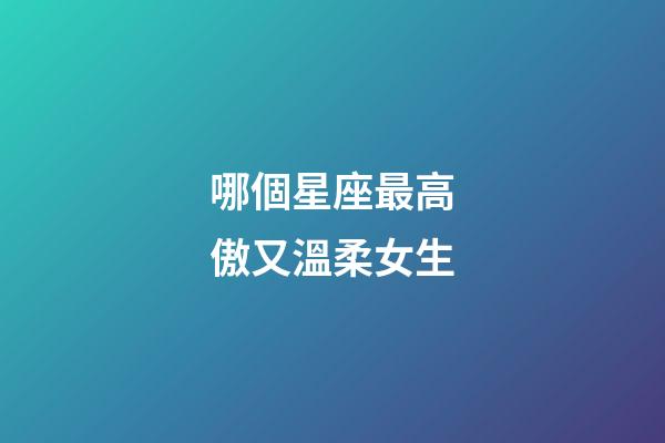 哪個星座最高傲又溫柔女生-第1張-星座運勢-玄機派