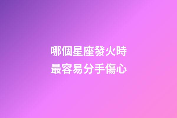 哪個星座發火時最容易分手傷心-第1張-星座運勢-玄機派