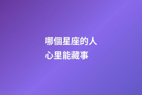 哪個星座的人心里能藏事-第1張-星座運勢-玄機派