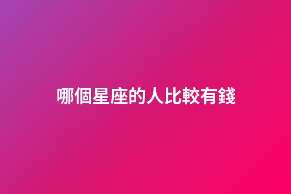 哪個星座的人比較有錢-第1張-星座運勢-玄機派