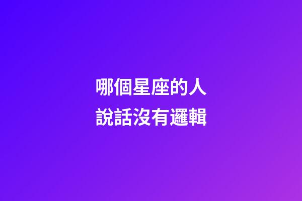 哪個星座的人說話沒有邏輯-第1張-星座運勢-玄機派