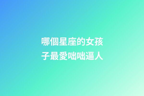 哪個星座的女孩子最愛咄咄逼人-第1張-星座運勢-玄機派
