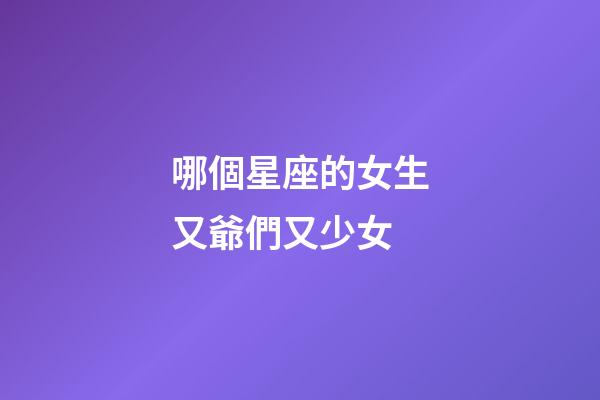 哪個星座的女生又爺們又少女-第1張-星座運勢-玄機派
