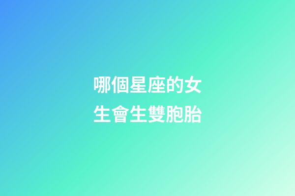 哪個星座的女生會生雙胞胎-第1張-星座運勢-玄機派
