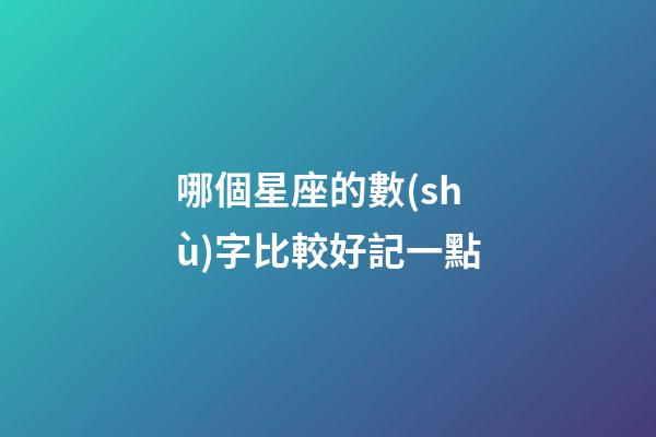 哪個星座的數(shù)字比較好記一點-第1張-星座運勢-玄機派