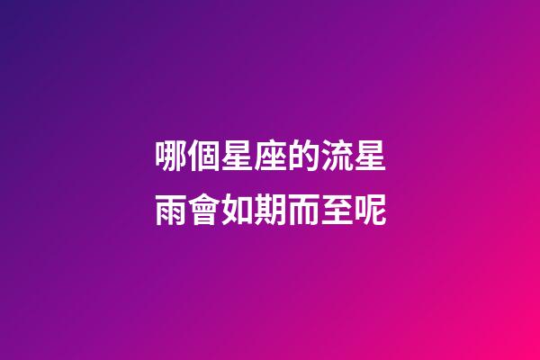 哪個星座的流星雨會如期而至呢-第1張-星座運勢-玄機派