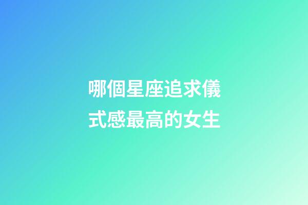 哪個星座追求儀式感最高的女生-第1張-星座運勢-玄機派