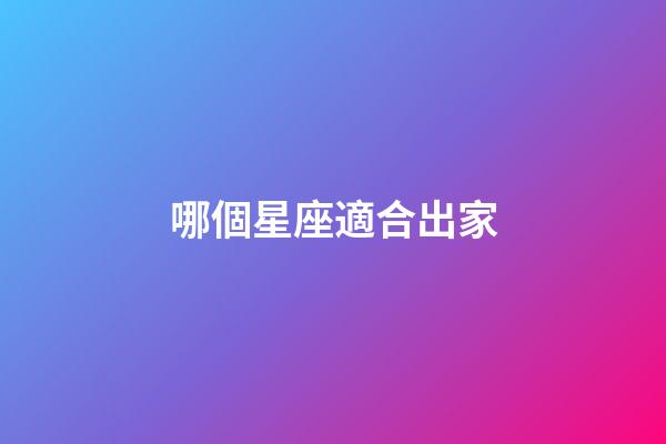 哪個星座適合出家-第1張-星座運勢-玄機派
