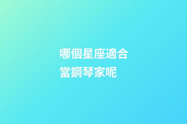 哪個星座適合當鋼琴家呢-第1張-星座運勢-玄機派