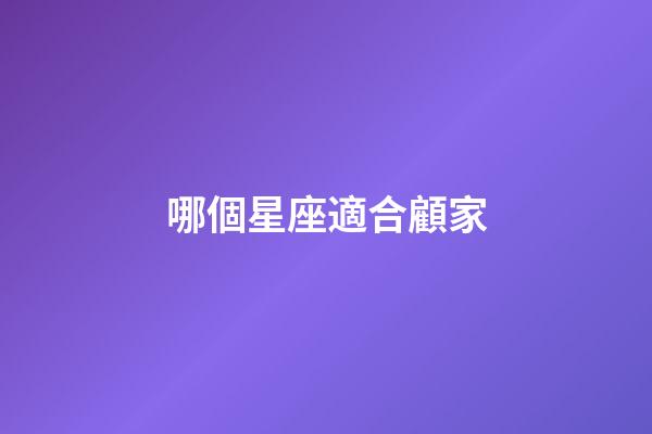 哪個星座適合顧家-第1張-星座運勢-玄機派