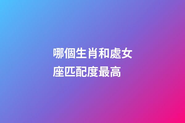 哪個生肖和處女座匹配度最高-第1張-星座運勢-玄機派
