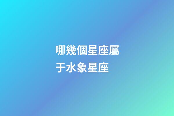 哪幾個星座屬于水象星座-第1張-星座運勢-玄機派