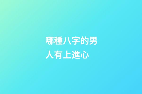 哪種八字的男人有上進心