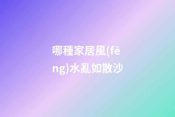 哪種家居風(fēng)水亂如散沙