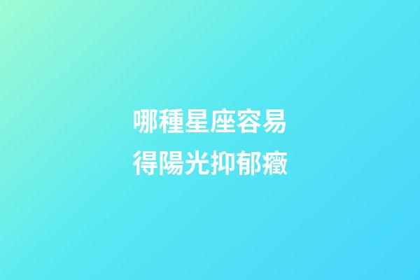 哪種星座容易得陽光抑郁癥-第1張-星座運勢-玄機派