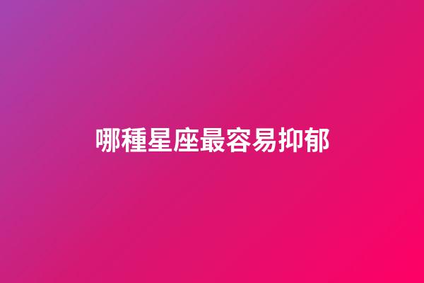 哪種星座最容易抑郁-第1張-星座運勢-玄機派
