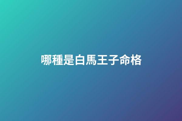 哪種是白馬王子命格