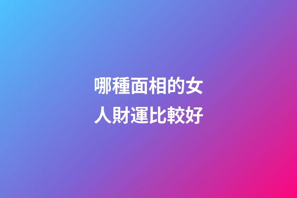 哪種面相的女人財運比較好