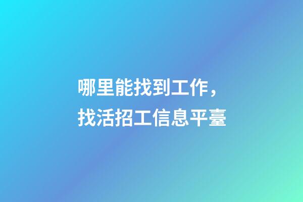 哪里能找到工作，找活招工信息平臺-第1張-觀點-玄機派