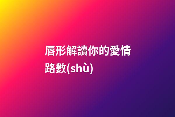 唇形解讀你的愛情路數(shù)